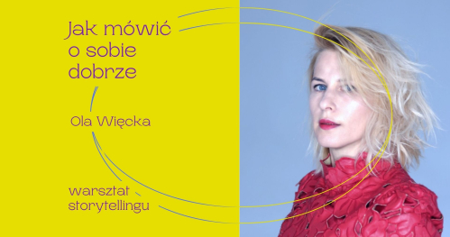"Jak mówić o sobie dobrze" - warsztat storytellingu, prowadzenie: Ola Więcka