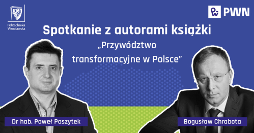 Przywództwo transformacyjne w Polsce - spotkanie autorskie z B. Chrabotą i P. Poszytkiem
