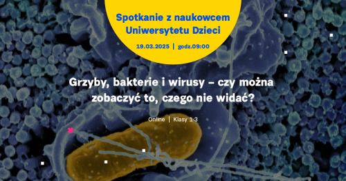SPOTKANIE ONLINE dla klas 1-3: Grzyby, bakterie i wirusy - czy można zobaczyć to, czego nie widać?