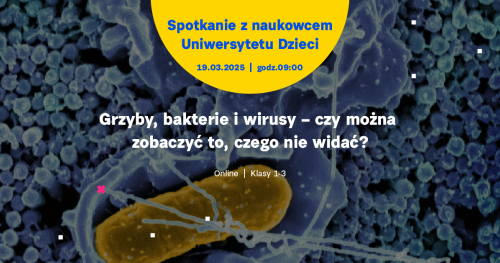 SPOTKANIE ONLINE dla klas 1-3: Grzyby, bakterie i wirusy - czy można zobaczyć to, czego nie widać?