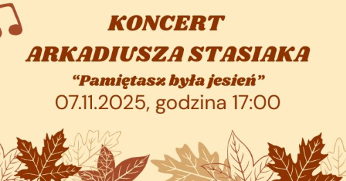 Koncert Arkadiusza Stasiaka - "Pamiętasz była jesień" | 07.11.2025r., godzina 17:00