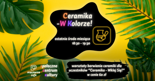Ceramika w Kolorze! - szkliwimy prace ze spotkań "Ceramika - Wklej Się!"
