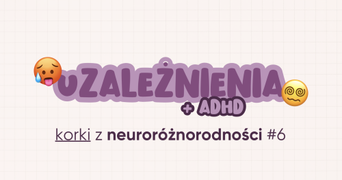 Korki z neuroróżnorodności #6 | Uzależnienia & ADHD | Brain Embassy