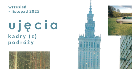 FINAŁ PROJEKTU UJĘCIA. KADRY (Z) PODRÓŻY