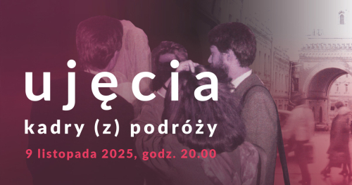 FINAŁ PROJEKTU UJĘCIA. KADRY (Z) PODRÓŻY