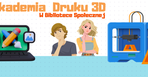 Akademia druku 3D w Bibliotece Społecznej