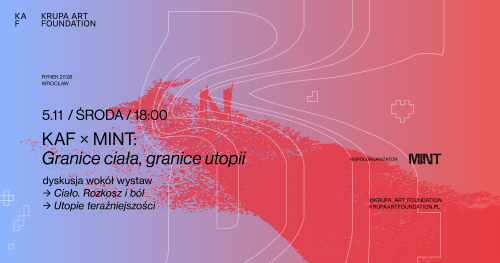 KAF x MINT: Granice ciała, granice utopii | dyskusja wokół wystaw "Ciało. Rozkosz i ból" & "Utopie teraźniejszości"