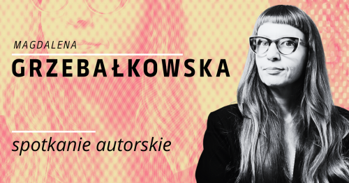 MAGDALENA GRZEBAŁKOWSKA - spotkanie autorskie
