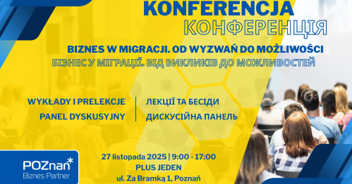 Konferencja biznesowa dla obywatelek i obywateli Ukrainy "Biznes w migracji. Od wyzwań do możliwości"/ "Бізнес у міграції. Від викликів до можливостей"