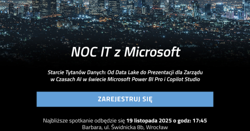 26. Noc IT: Starcie Tytanów Danych: od Data Lake do Prezentacji dla Zarządu w Czasach AI w świecie Microsoft Power Bi Pro i Copilot Studio"