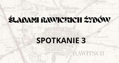 Śladami rawickich Żydów (spotkanie 3)