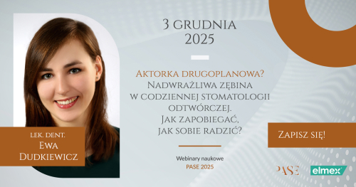 WEBINAR NAUKOWY PASE - Nadwrażliwa zębina w codziennej stomatologii odtwórczej. Jak zapobiegać, jak sobie radzić?| lek. dent. Ewa Dudkiewicz | 03.12.2025 20:00