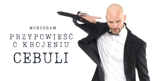 " Przypowieść o krojeniu cebuli " - monodram w choreografii i wykonaniu Radomira Bachara