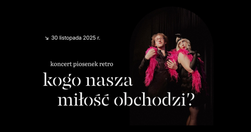 koncert piosenek retro - "kogo nasza miłość obchodzi?" | 30.11 | 16.30 | najmniejsza scena świata