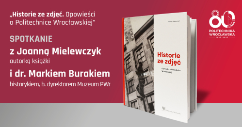 Spotkanie z Joanną Mielewczyk, autorką książki "Historie ze zdjęć. Opowieści o Politechnice Wrocławskiej"