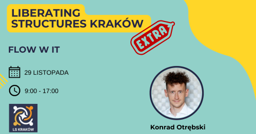 Flow w IT - PRAKTYCZNY CAŁODNIOWY WORKSHOP - Liberating Structures Kraków Extra