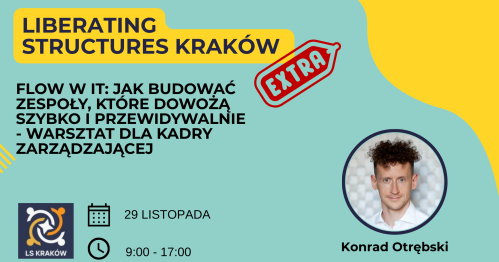 Flow w IT: Jak budować zespoły, które dowożą szybko i przewidywalnie - warsztat dla kadry zarządzającej [Liberating Structures Kraków Extra]