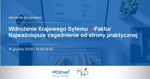 Wdrożenie Krajowego Sytemu e-Faktur - najważniejsze zagadnienie od strony praktycznej - szkolenie stacjonarne
