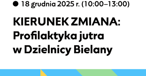"KIERUNEK ZMIANA: Profilaktyka jutra w Dzielnicy Bielany"