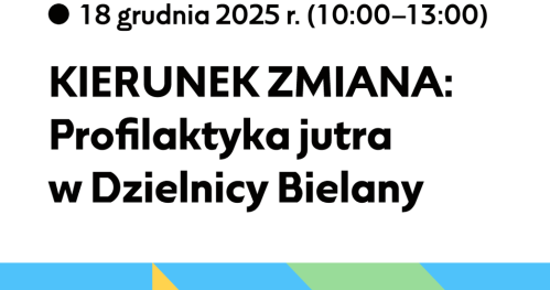 "KIERUNEK ZMIANA: Profilaktyka jutra w Dzielnicy Bielany"