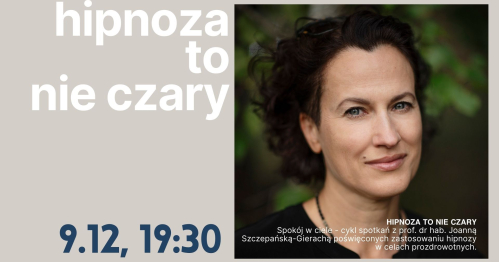 HIPONOZA TO NIE CZARY - wieczory z hipnozą z prof. dr hab. Joanna Szczepańska-Gieracha.