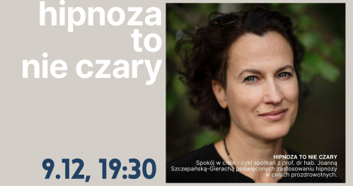 HIPONOZA TO NIE CZARY - wieczory z hipnozą z prof. dr hab. Joanna Szczepańska-Gieracha.