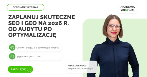 Zaplanuj skuteczne SEO i GEO na 2026 r. Od audytu po optymalizację - Webinar Akademii Widoczni