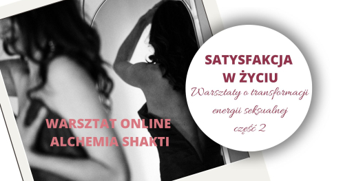 Satysfakcja w życiu. Warsztaty online transformacji energii seksualnej część 2