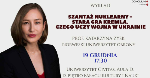 "Szantaż nuklearny - stara gra Kremla. Czego uczy wojna w Ukrainie" - wykład otwarty prof. Katarzyny Zysk