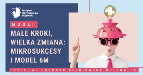 Webinar szkoleniowy "MOGĘ! Małe kroki, wielka zmiana: mikrosukcesy i model 6M, czyli jak budować uczniowską motywację"