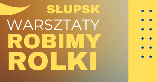 Warsztaty Robimy ROLKI - Słupsk