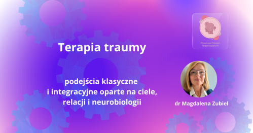 Terapia traumy - podejście klasyczne i podejście integracyjne oparte na ciele, relacji i neurobiologii