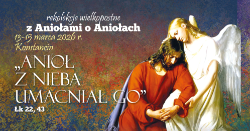 Rekolekcje wielkopostne "Anioł z nieba umacniał Go"
