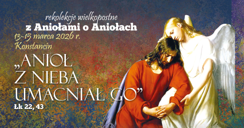 Rekolekcje wielkopostne "Anioł z nieba umacniał Go"