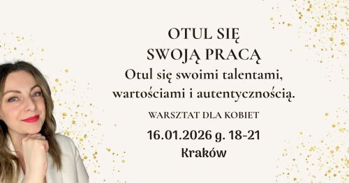 OTUL SIĘ SWOJĄ PRACĄ - WARSZTAT DLA KOBIET | Kraków | 16.01.2026