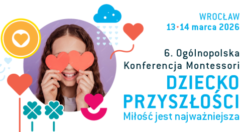 DZIECKO PRZYSZŁOŚCI 6. Ogólnopolska Konferencja Montessori DCEM