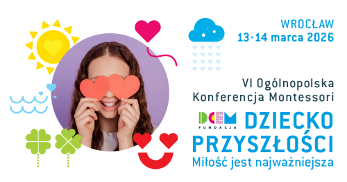 DZIECKO PRZYSZŁOŚCI VI Ogólnopolska Konferencja Montessori DCEM
