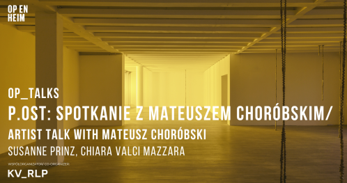 OP_TALKS | P.OST: Spotkanie z Mateuszem Choróbskim/Artist Talk with Mateusz Choróbski