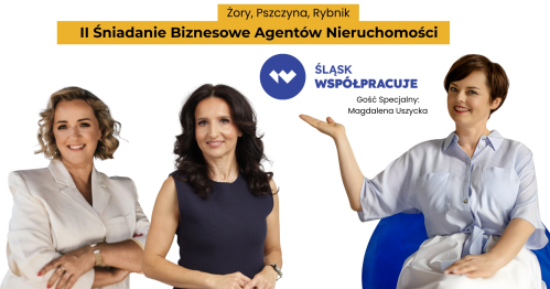 ŚLĄSK WSPÓŁPRACUJE: Żory, Pszczyna, Rybnik - 2 Śniadanie Biznesowe Agentów Nieruchomości