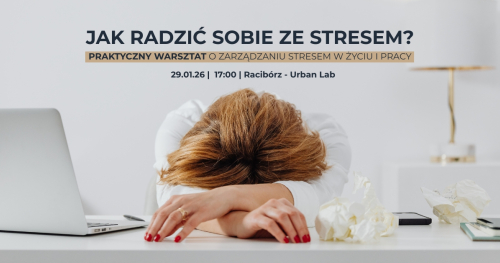 Jak radzić sobie ze stresem? Praktyczny warsztat o zarządzaniu stresem w życiu i pracy