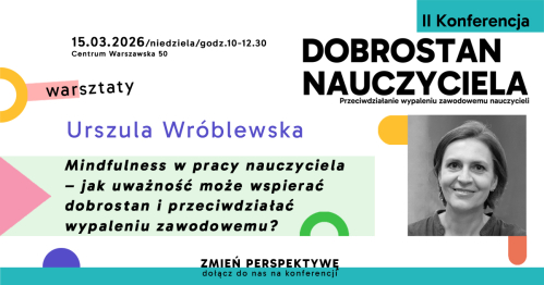 Uważność w praktyce - narzędzia codziennego wsparcia dla nauczyciela | Urszula Wróblewska | WARSZTATY