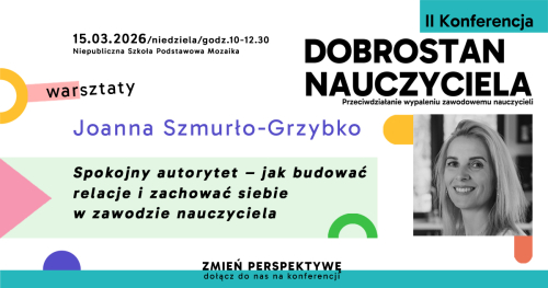 Spokojny autorytet - jak budować relacje i zachować siebie w zawodzie nauczyciela? | Joanna Szmurło- Grzybko | WARSZTATY