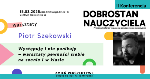 Występuję i nie panikuję - warsztaty pewności siebie na scenie i w klasie | Piotr Szekowski | WARSZTATY