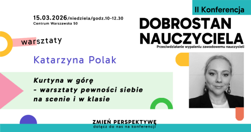 Kurtyna w górę - warsztaty pewności siebie na scenie i w klasie | Katarzyna Polak | WARSZTATY | II Konferencja Dobrostan Nauczyciela