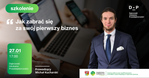27.01 Szkolenie: Jak zabrać się za swój pierwszy biznes. Prowadzący: Michał Kucharski