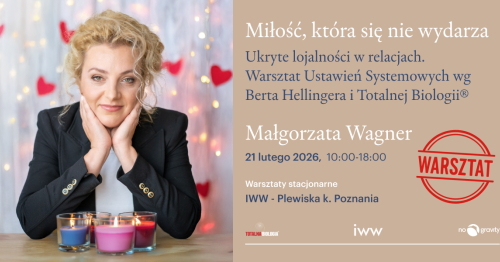 Miłość, która się nie wydarza. Ukryte lojalności w relacjach kobieta-mężczyzna - Warsztaty Ustawień Systemowych Berta Hellingera i Totalnej Biologii®