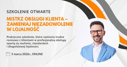 Mistrz Obsługi Klienta - zamieniaj niezadowolenie w lojalność (05.03.2026, Online)