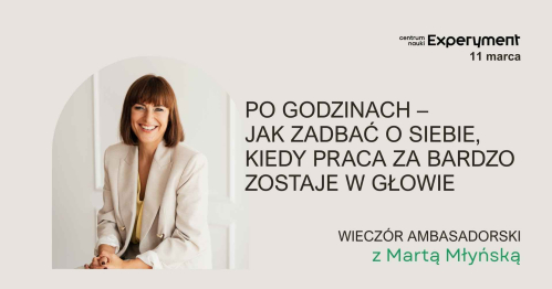 Po godzinach -  jak zadbać o siebie, kiedy praca za bardzo zostaje w głowie. Wieczór Ambasadorski z Martą Młyńską