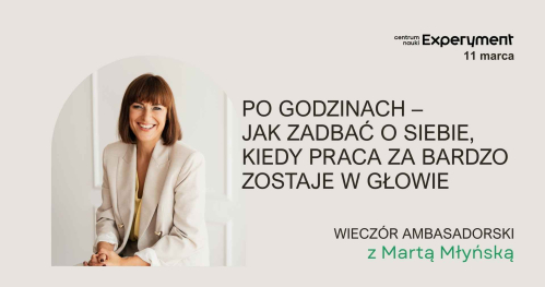 Po godzinach -  jak zadbać o siebie, kiedy praca za bardzo zostaje w głowie. Wieczór Ambasadorski z Martą Młyńską