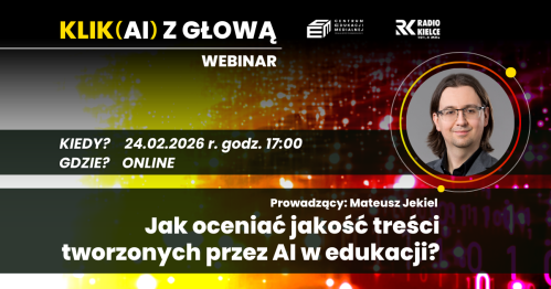 Cykl spotkań online - Klik(AI) z głową - Webinar 5 : Jak oceniać jakość treści tworzonych przez AI w edukacji?